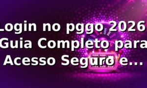 Login no pggo 2026: Guia Completo para Acesso Seguro e Rápido 🎮